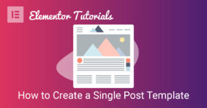 How to create a single post template in elementor